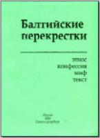 Балтийские перекрестки: этнос, конфессия, миф, текст. СПб., 2005. - обложка книги