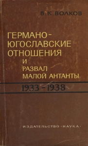 Волков В. К. Германо-югославские отношения и развал Малой Антанты. 1933–1938. М., 1966 (обложка книги)
