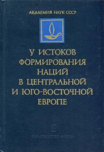 У истоков формирования наций в Центральной и Юго-Восточной Европе. М., 1984. – обложка книги